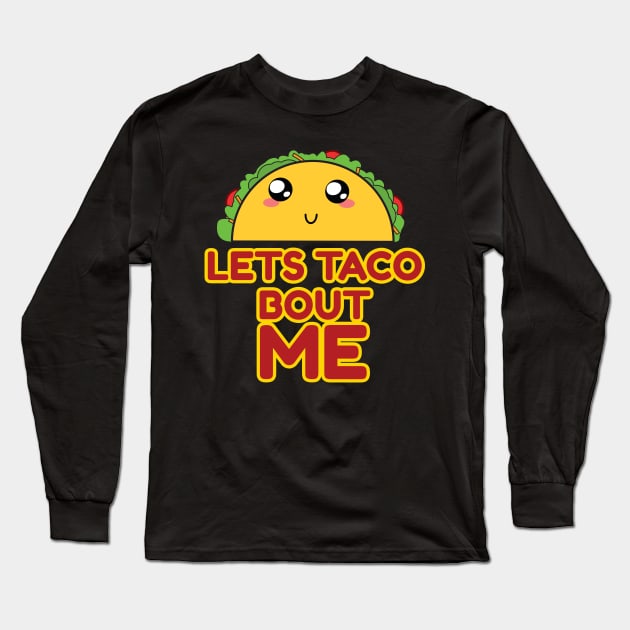 Let's Taco Bout Me Long Sleeve T-Shirt by emojiawesome